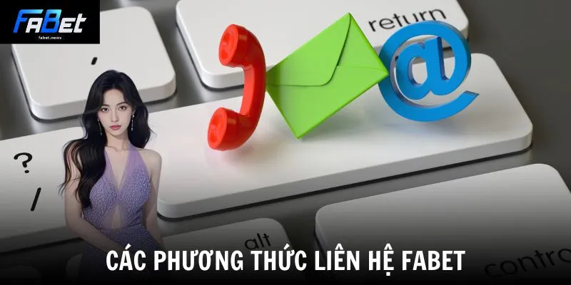 Liên Hệ Fabet - Hướng Dẫn Hỗ Trợ Nhanh Chóng 24/7 1 Các phương thức liên hệ Fabet