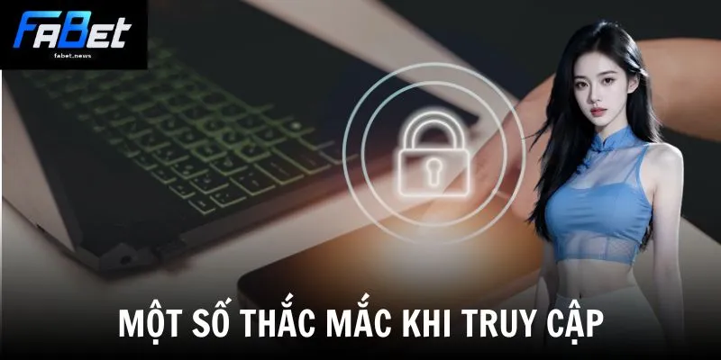 Đăng Nhập Fabet - Hướng Dẫn Truy Cập Tài Khoản Đơn Giản 4 Một số thắc mắc khi truy cập