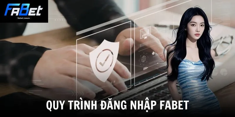 Đăng Nhập Fabet - Hướng Dẫn Truy Cập Tài Khoản Đơn Giản 2 Quy trình đăng nhập Fabet
